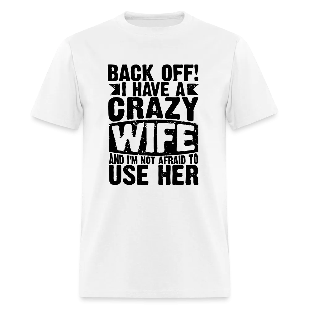 Back Off I Have a Crazy Wife and I'm Not Afraid to Use Her T-Shirt